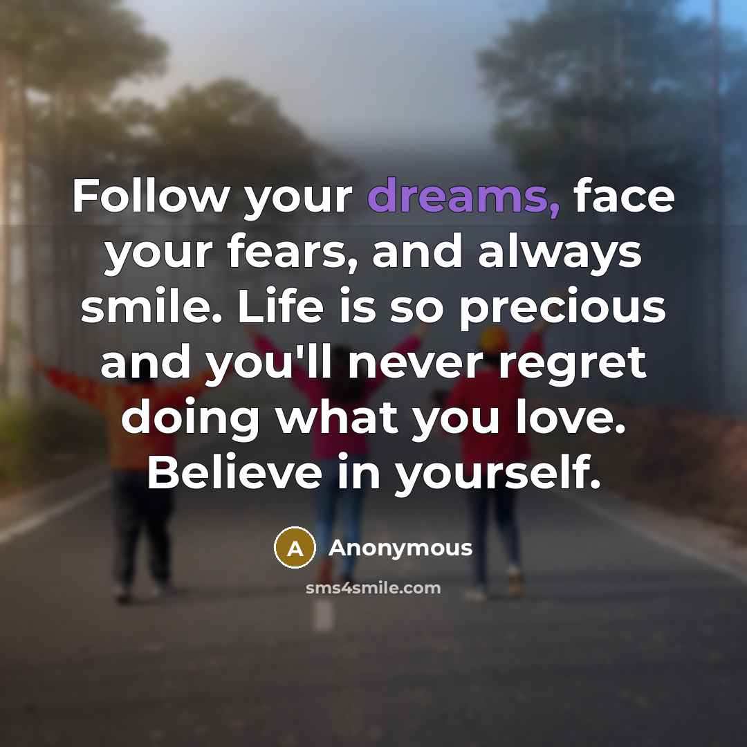“Follow your dreams, face your fears, and always smile. Life…” quote by Anonymous