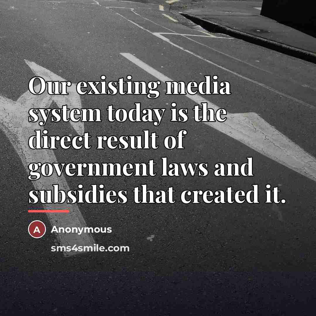 “Our existing media system today is the direct result of…” quote by Anonymous