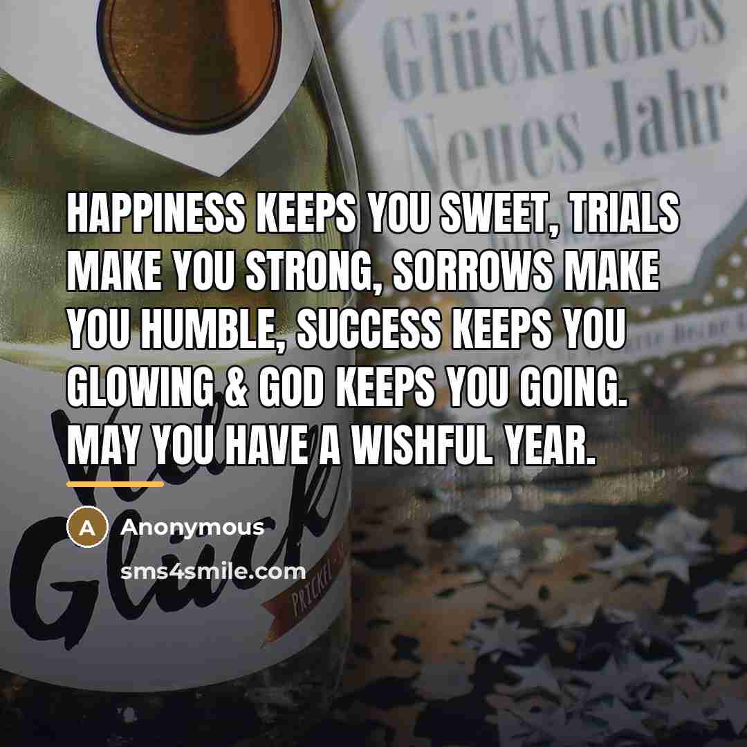 “Happiness keeps you sweet, trials make you strong, sorrows make…” quote by Anonymous