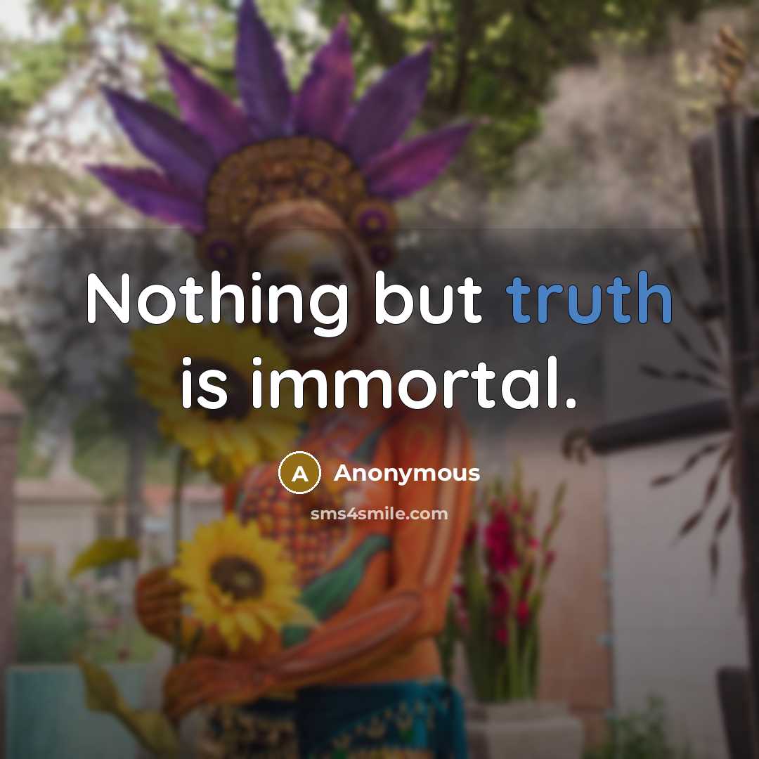 “Nothing but truth is immortal.…” quote by Anonymous
