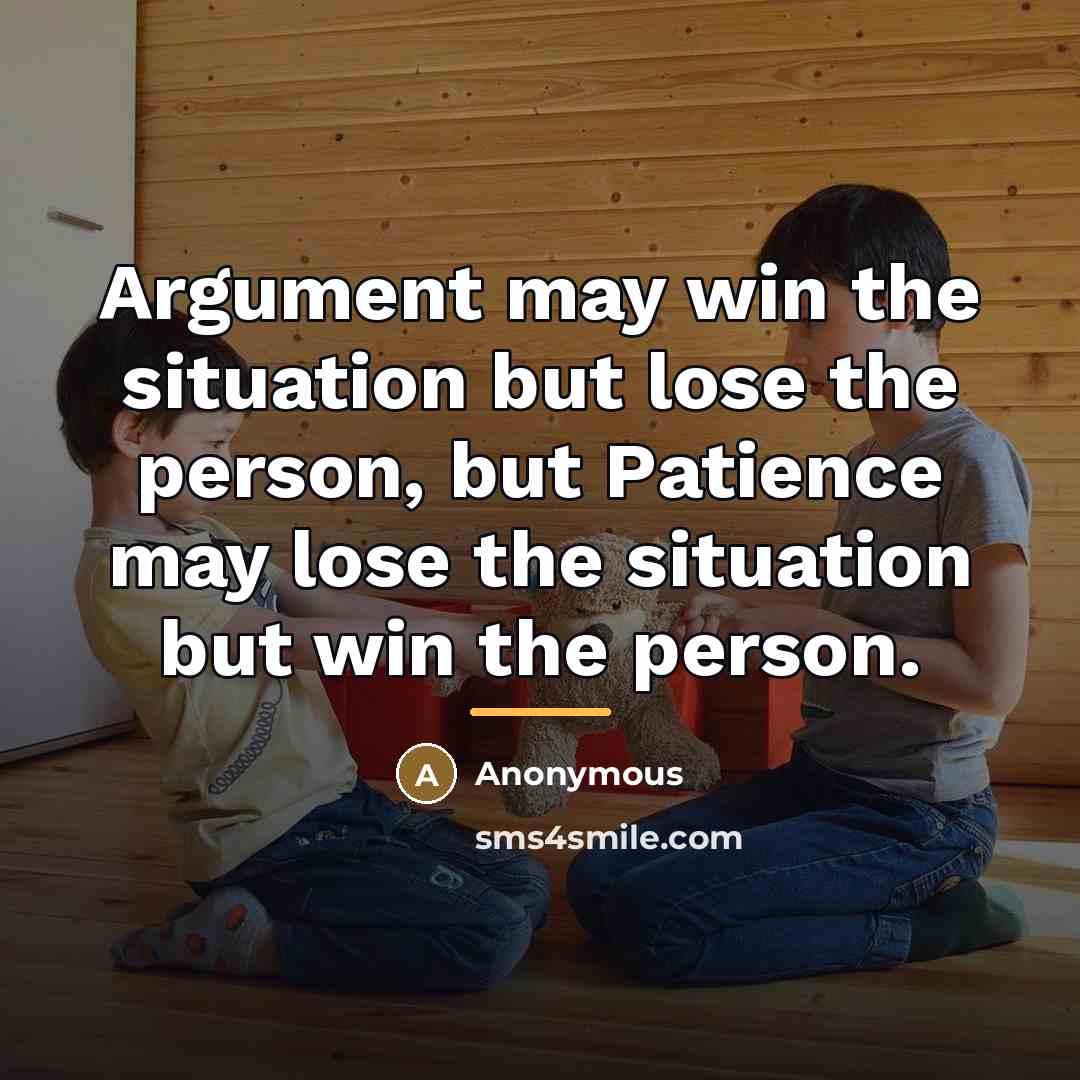 “Argument may win the situation but lose the person, but…” quote by Anonymous
