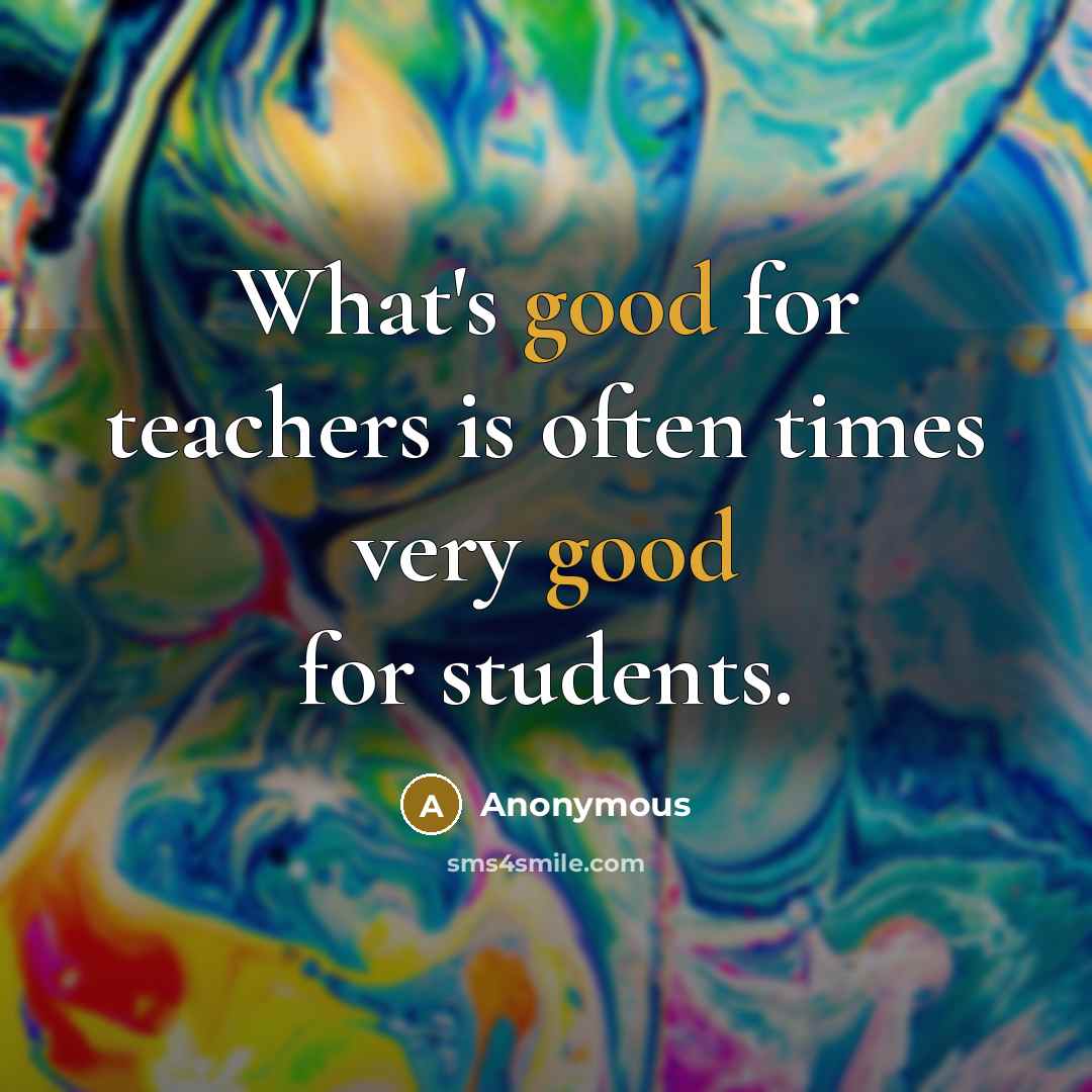 “What's good for teachers is often times very good for students.” quote by Anonymous