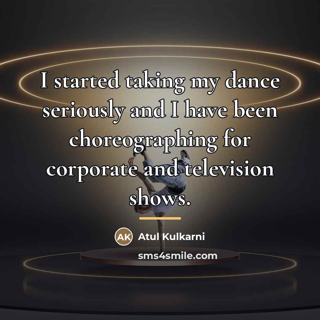 “I started taking my dance seriously and I have been…” quote by Atul Kulkarni