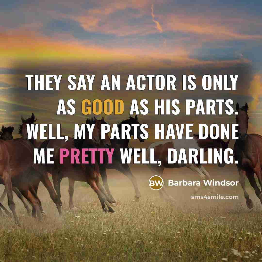“They say an actor is only as good as his…” quote by Barbara Windsor