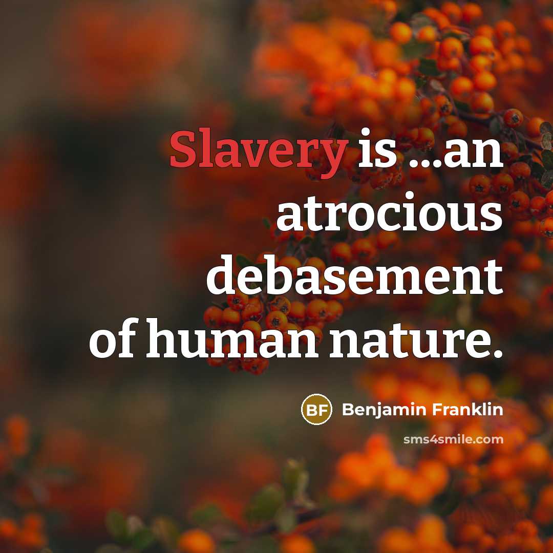 “Slavery is ...an atrocious debasement of human nature.…” quote by Benjamin Franklin