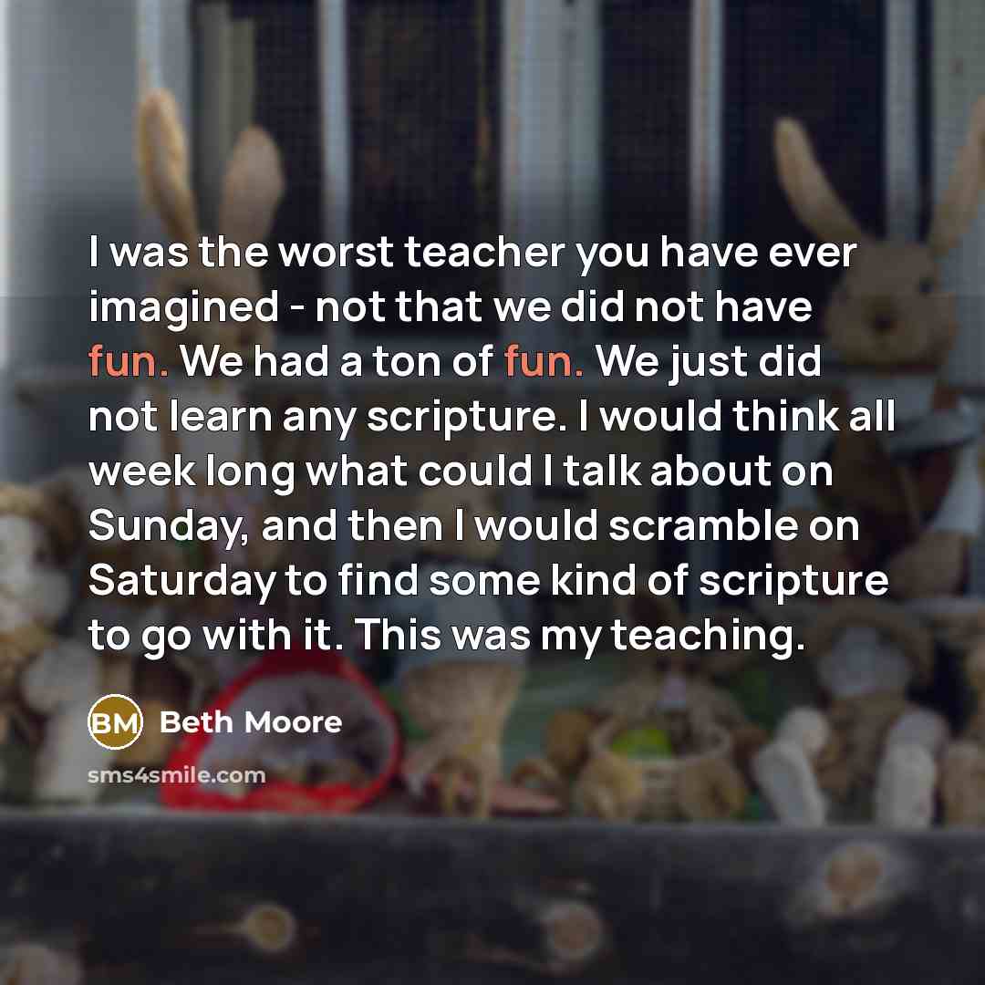 “I was the worst teacher you have ever imagined -…” quote by Beth Moore