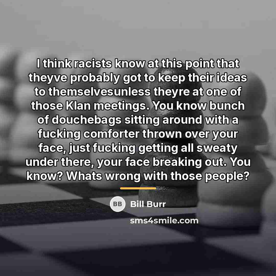 “I think racists know at this point that theyve probably…” quote by Bill Burr
