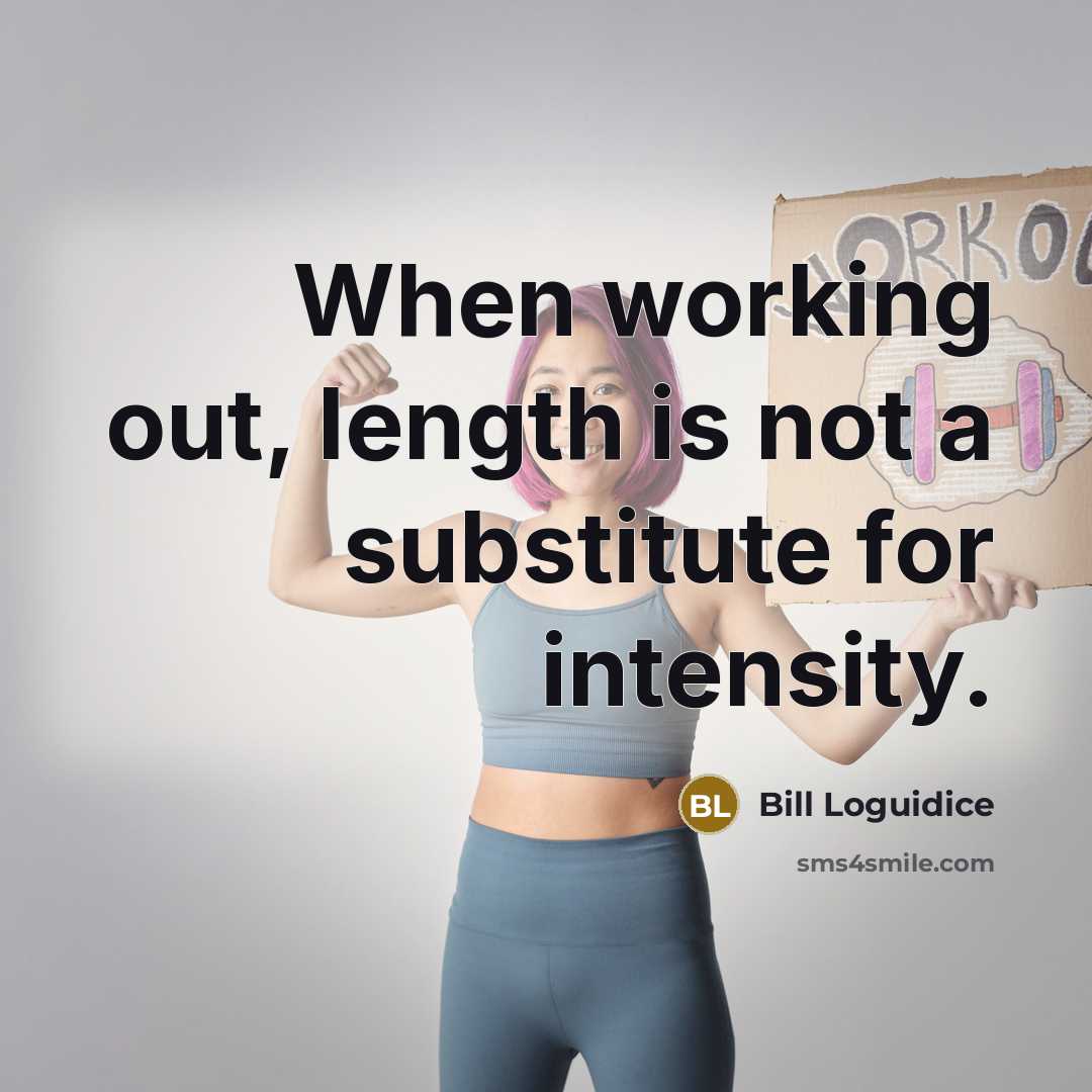 “When working out, length is not a substitute for intensity.” quote by Bill Loguidice