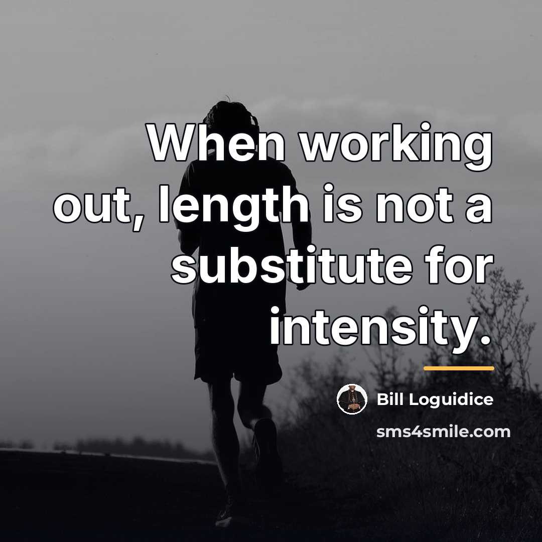 “When working out, length is not a substitute for intensity.…” quote by Bill Loguidice