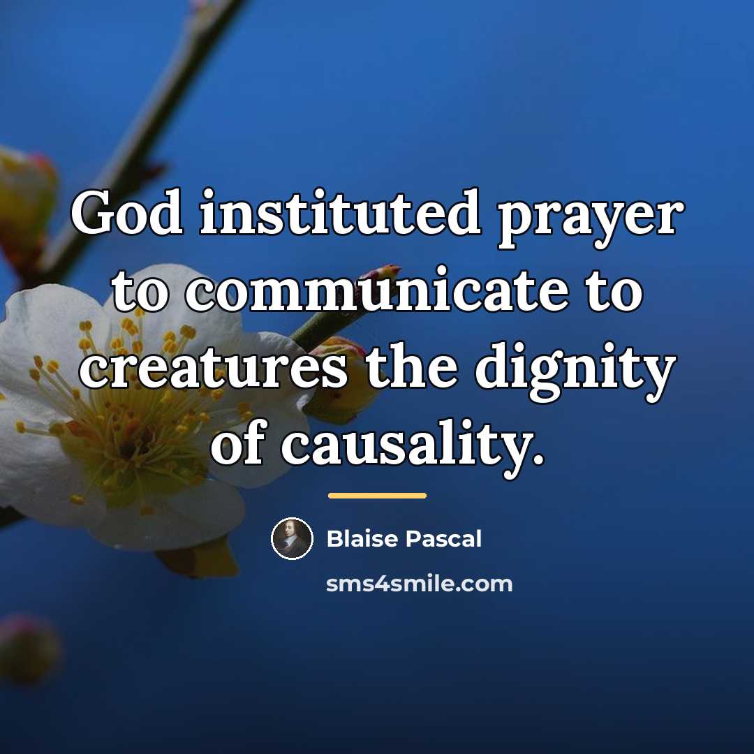 “God instituted prayer to communicate to creatures the dignity of…” quote by Blaise Pascal