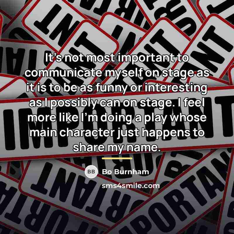 “It's not most important to communicate myself on stage as…” quote by Bo Burnham