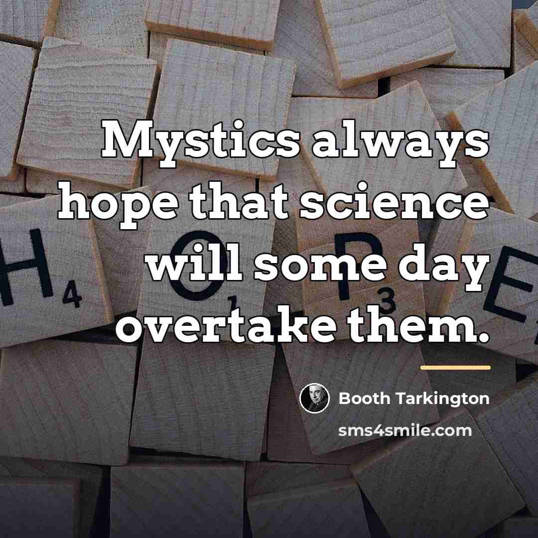 “Mystics always hope that science will some day overtake them.…” quote by Booth Tarkington