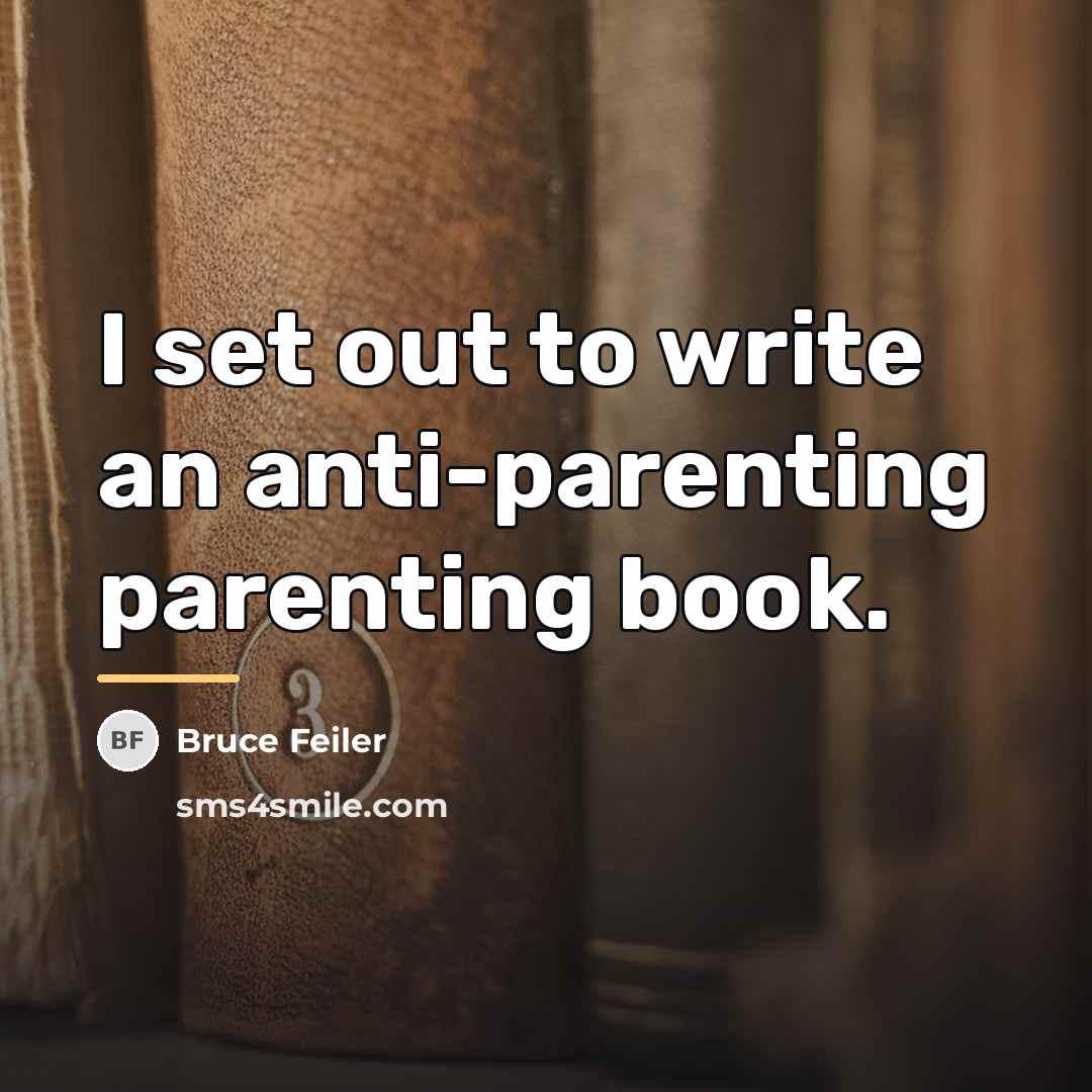 “I set out to write an anti-parenting parenting book.…” quote by Bruce Feiler