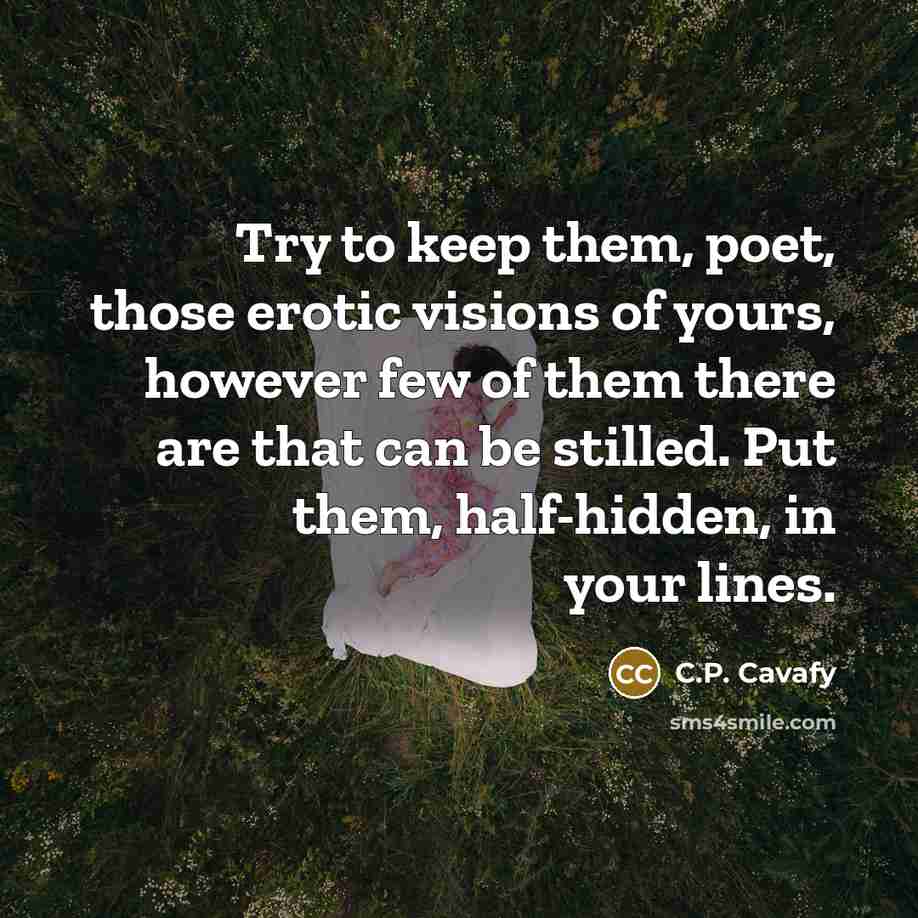 “Try to keep them, poet, those erotic visions of yours,…” quote by C.P. Cavafy