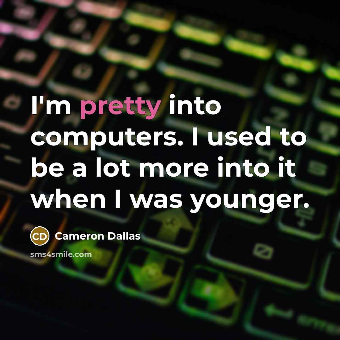 “I'm pretty into computers. I used to be a lot…” quote by Cameron Dallas