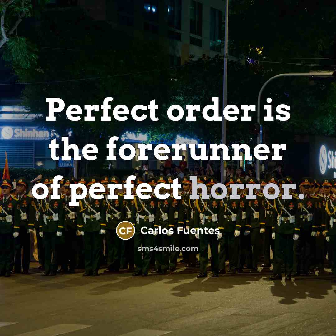 “Perfect order is the forerunner of perfect horror.…” quote by Carlos Fuentes
