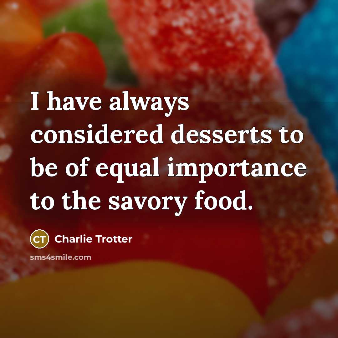 “I have always considered desserts to be of equal importance…” quote by Charlie Trotter