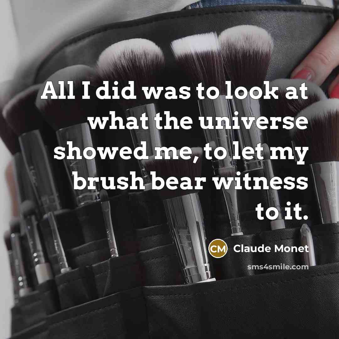 “All I did was to look at what the universe…” quote by Claude Monet