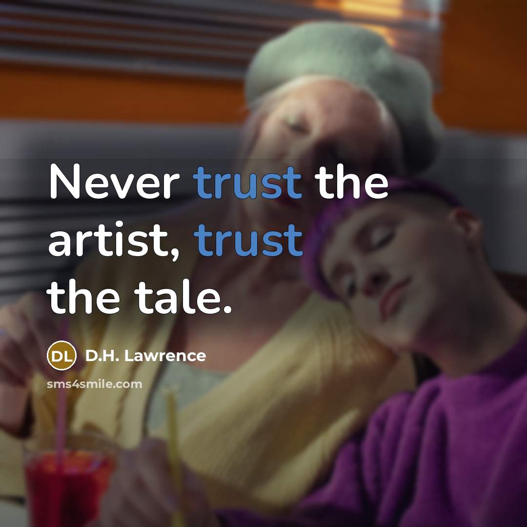 “Never trust the artist, trust the tale.…” quote by D.H. Lawrence