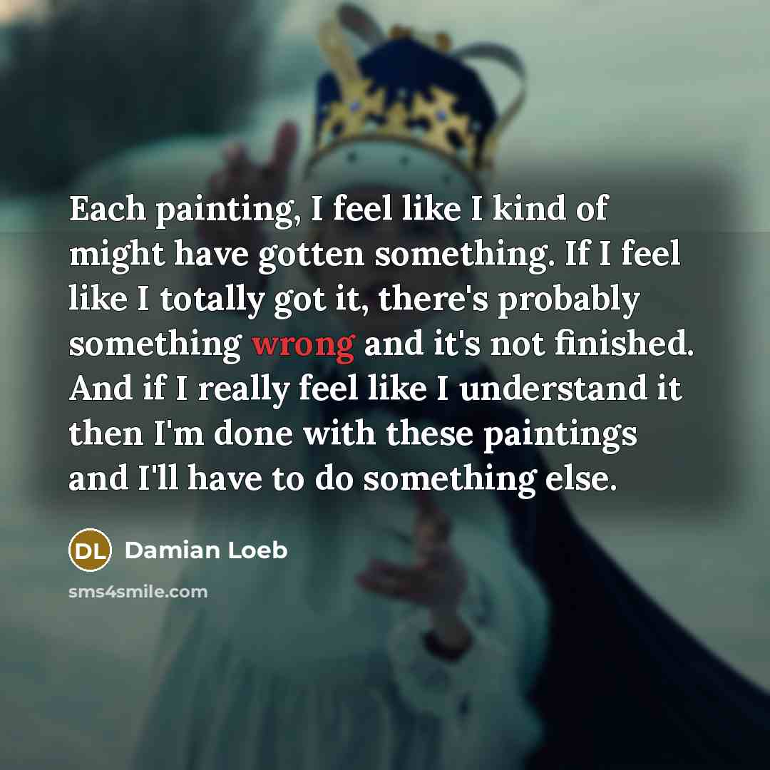 “Each painting, I feel like I kind of might have…” quote by Damian Loeb