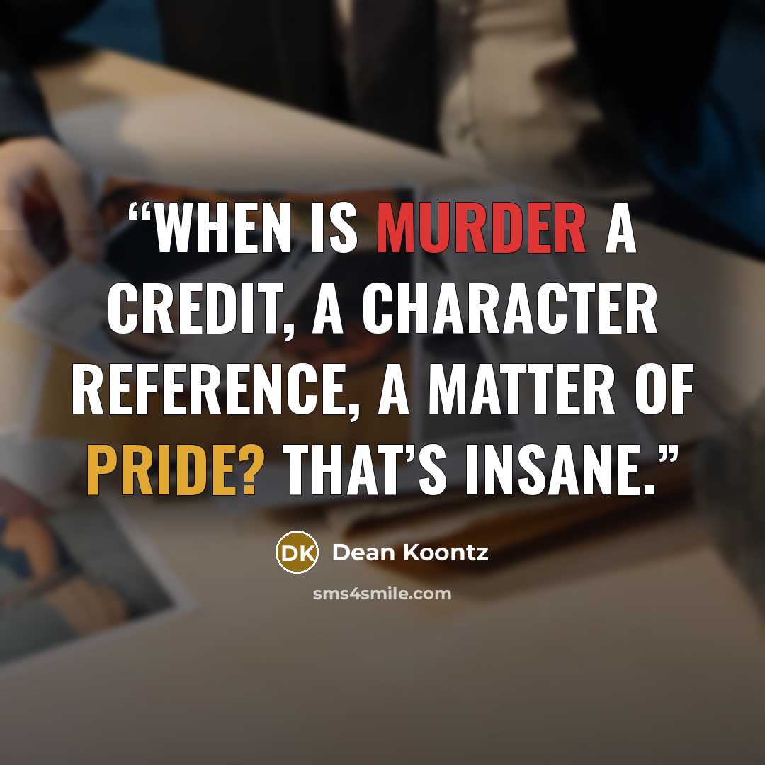 “when is murder a credit, a character reference, a matter of pride? That’s insane.” quote by Dean Koontz