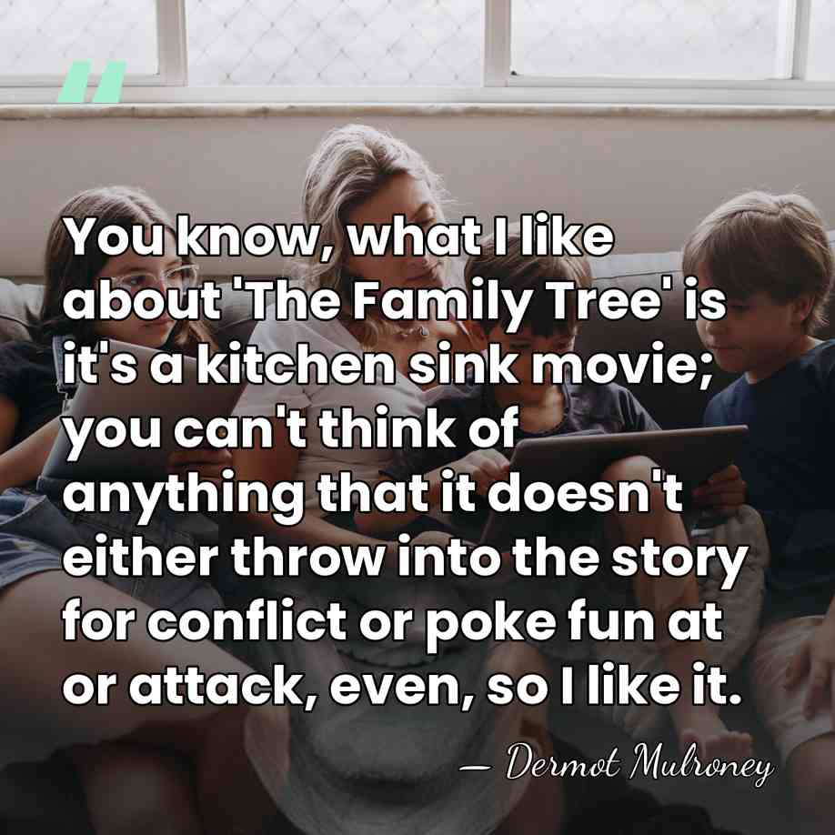 You know, what I like about 'The Family Tree' is it's a&hellip; - Dermot Mulroney