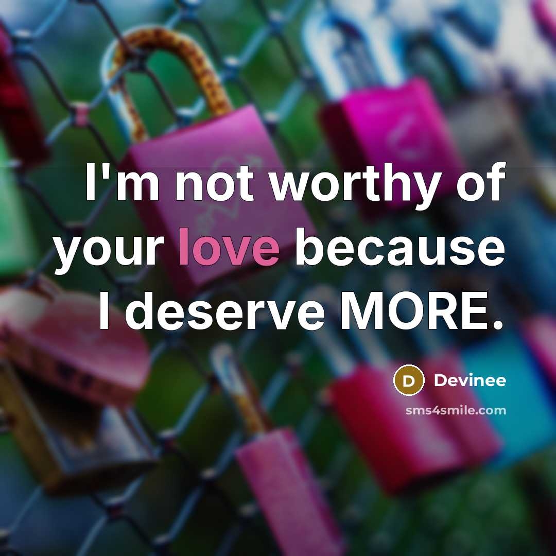 “I'm not worthy of your love because I deserve MORE.” quote by Devinee