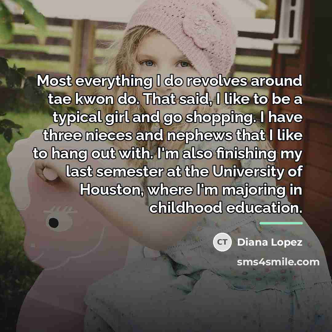 “Most everything I do revolves around tae kwon do. That…” quote by Diana Lopez