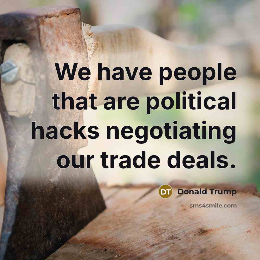 “We have people that are political hacks negotiating our trade…” quote by Donald Trump