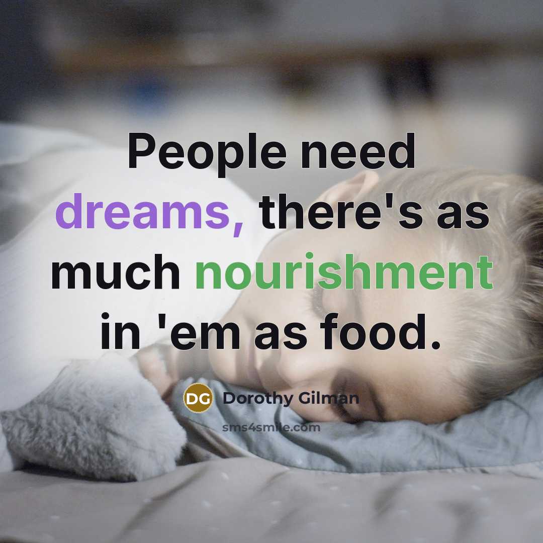 “People need dreams, there's as much nourishment in 'em as food.” quote by Dorothy Gilman