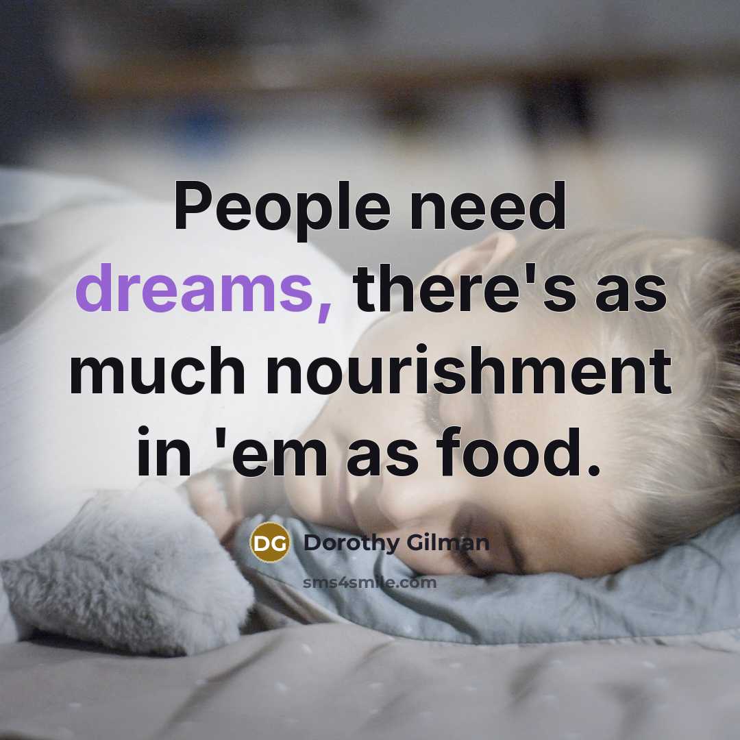 “People need dreams, there's as much nourishment in 'em as…” quote by Dorothy Gilman