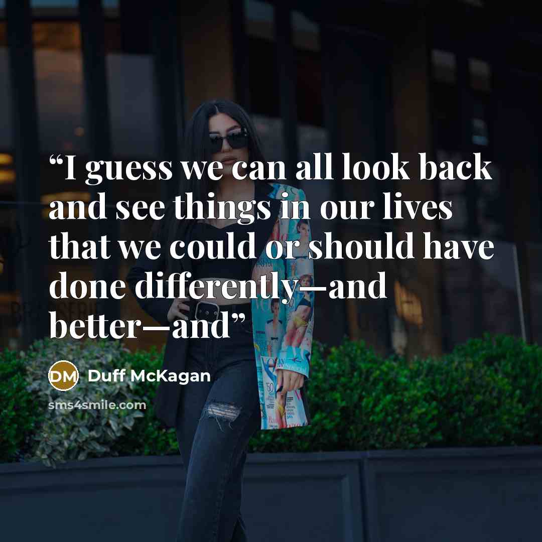 “I guess we can all look back and see things in our lives that we could or should have done differently—and better—and” quote by Duff McKagan