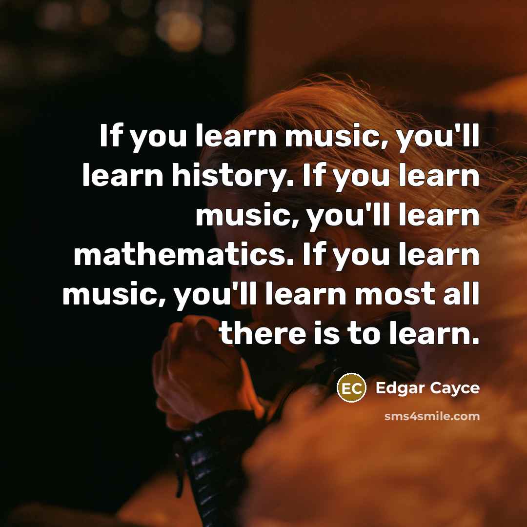“If you learn music, you'll learn history. If you learn…” quote by Edgar Cayce