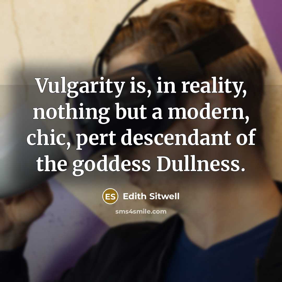 “Vulgarity is, in reality, nothing but a modern, chic, pert…” quote by Edith Sitwell