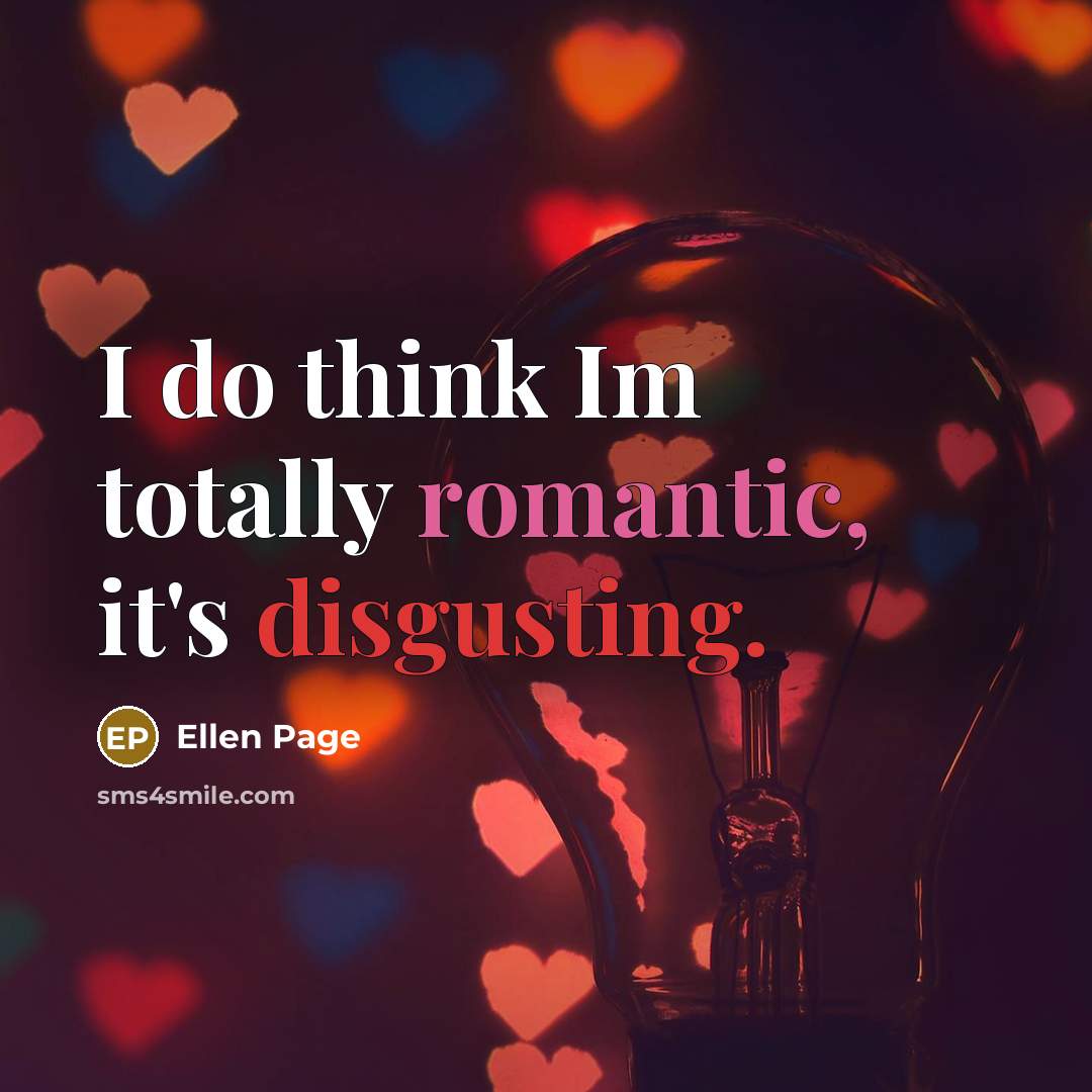 “I do think Im totally romantic, it's disgusting.” quote by Ellen Page
