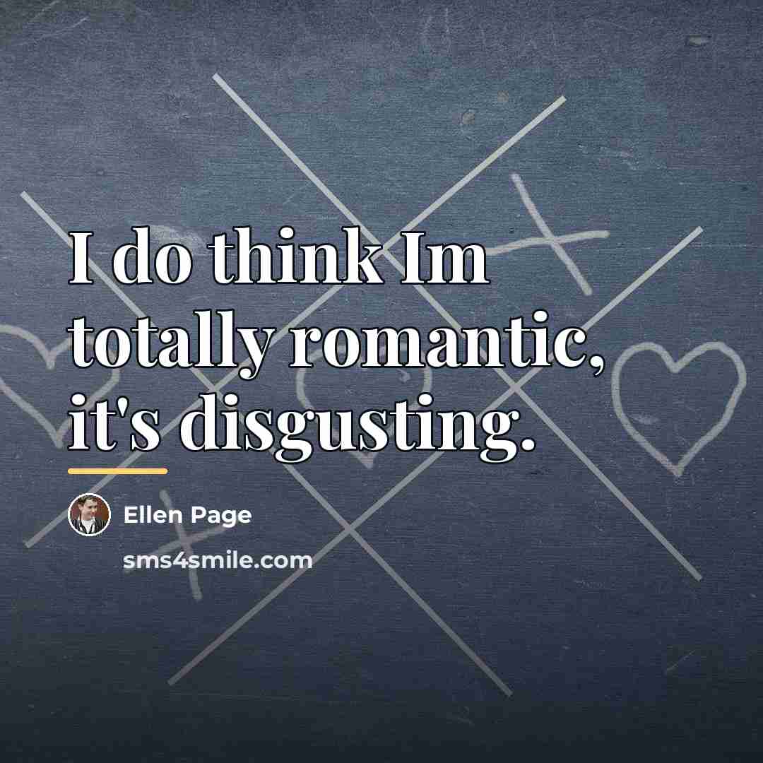 “I do think Im totally romantic, it's disgusting.…” quote by Ellen Page