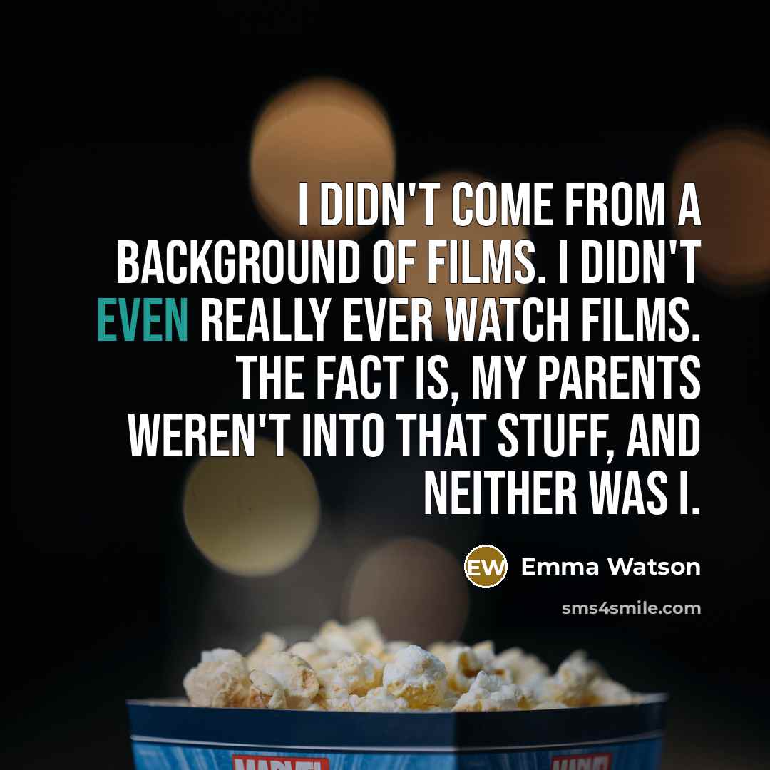 “I didn't come from a background of films. I didn't…” quote by Emma Watson