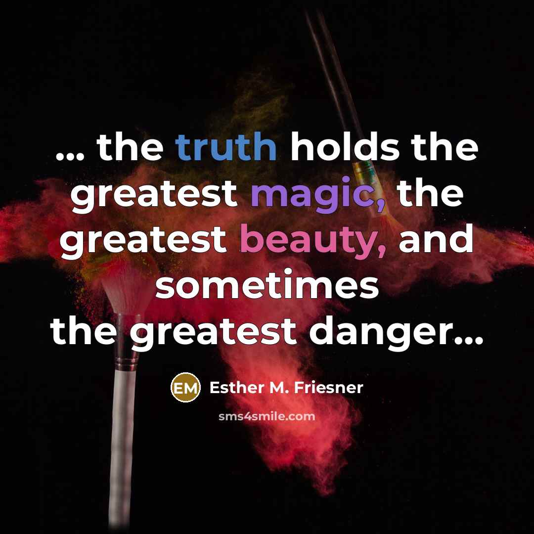 “... the truth holds the greatest magic, the greatest beauty,…” quote by Esther M. Friesner