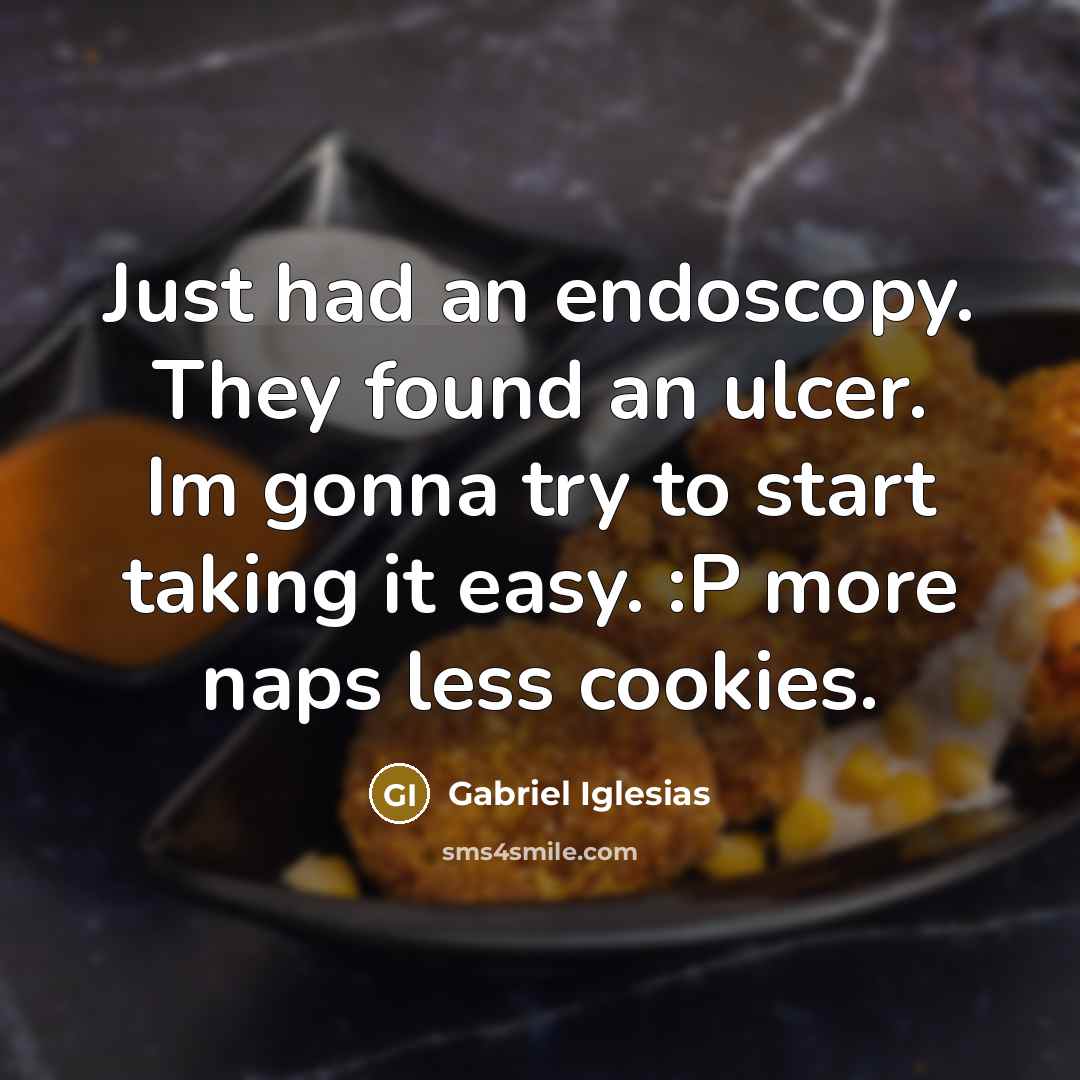 “Just had an endoscopy. They found an ulcer. Im gonna try to start taking it easy. :P more naps less cookies.” quote by Gabriel Iglesias