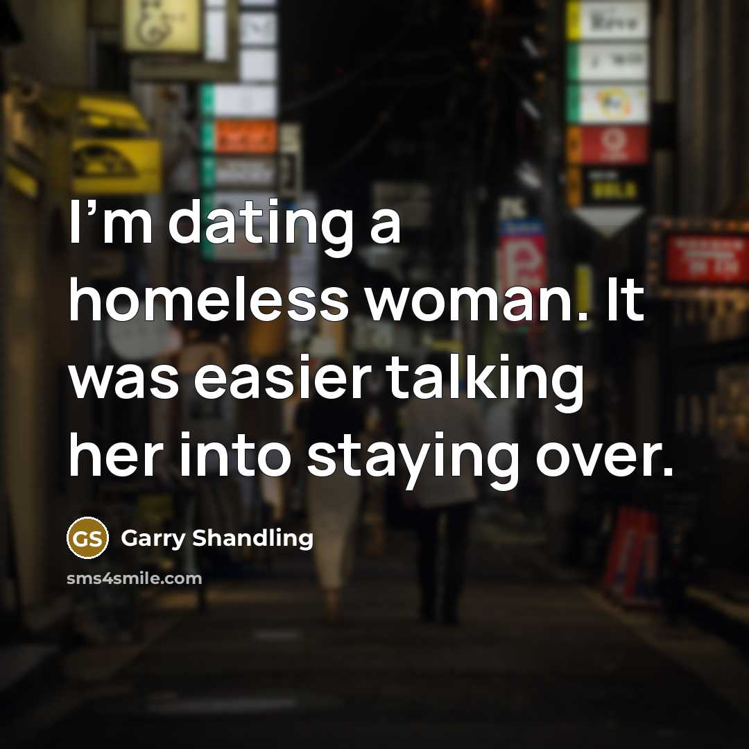 “I'm dating a homeless woman. It was easier talking her…” quote by Garry Shandling