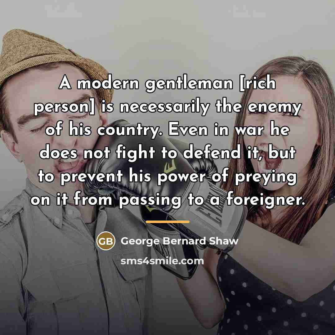 “A modern gentleman [rich person] is necessarily the enemy of…” quote by George Bernard Shaw