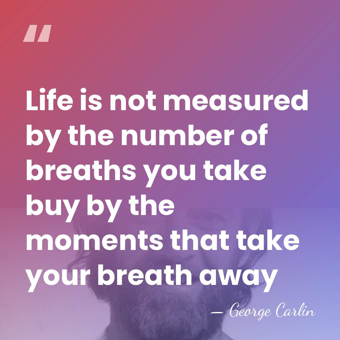 Life is not measured by the number of breaths you take buy&hellip; - George Carlin