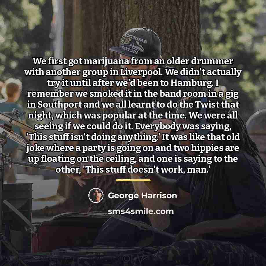 “We first got marijuana from an older drummer with another…” quote by George Harrison
