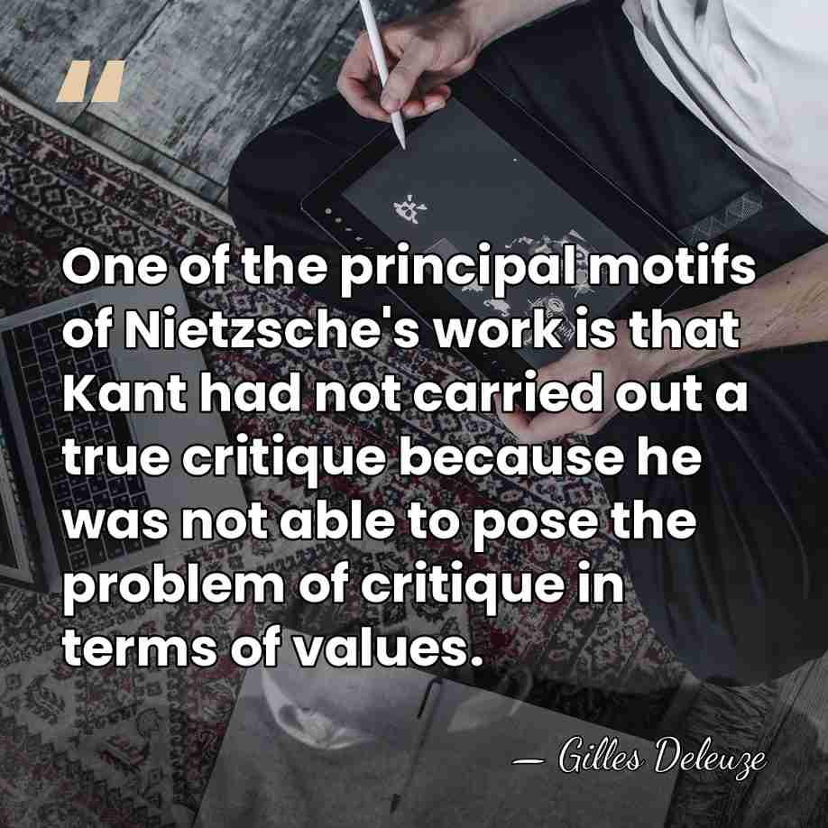 One of the principal motifs of Nietzsche's work is that Kant had&hellip; - Gilles Deleuze