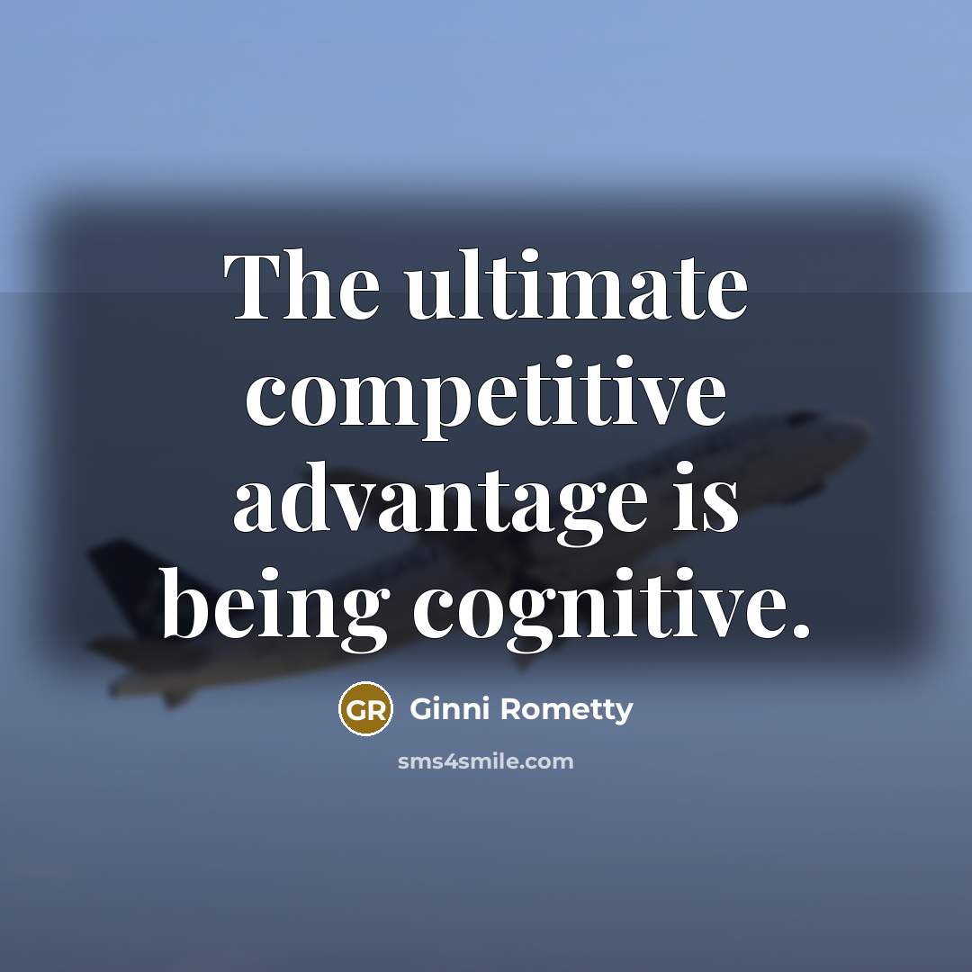 “The ultimate competitive advantage is being cognitive.…” quote by Ginni Rometty