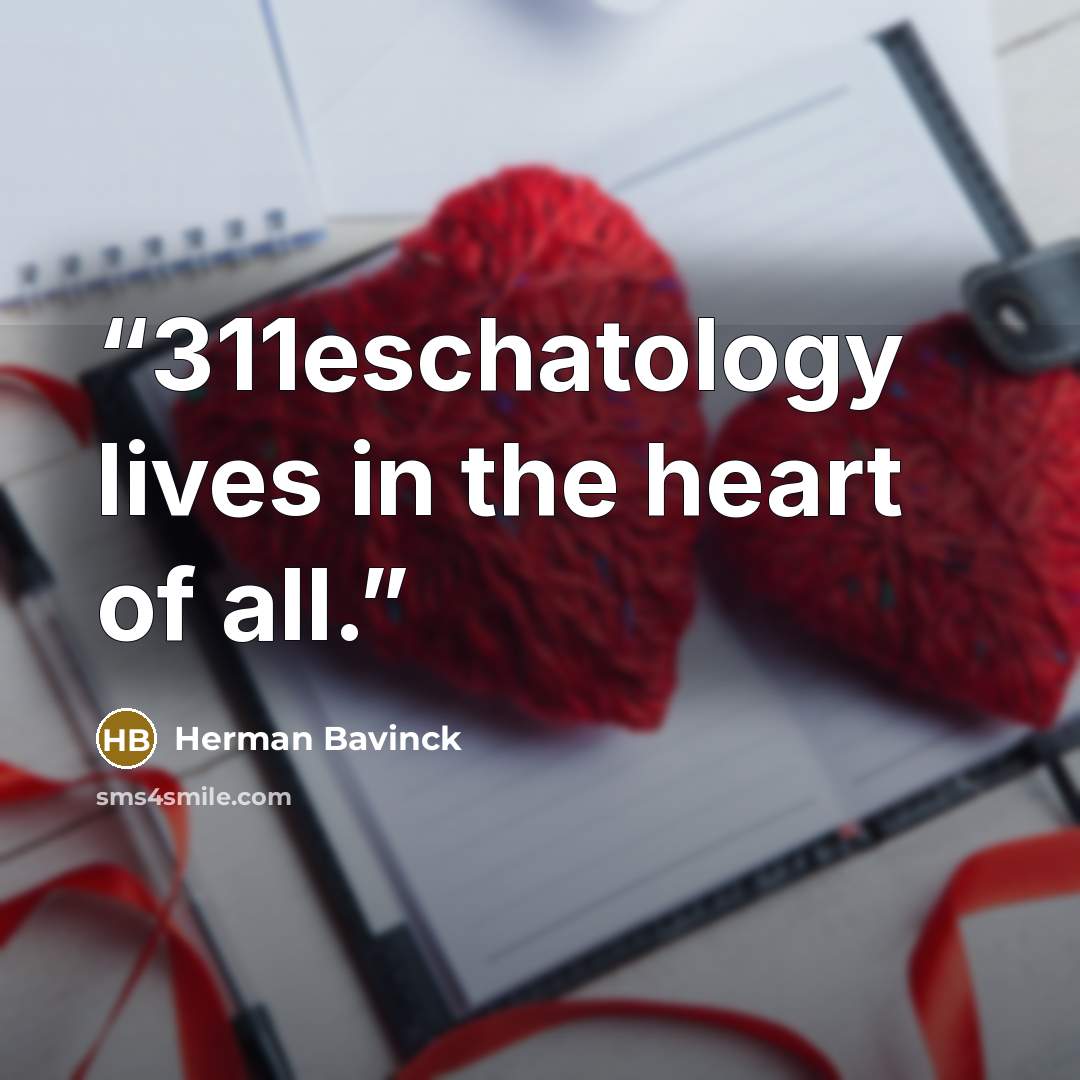 “311eschatology lives in the heart of all.” quote by Herman Bavinck