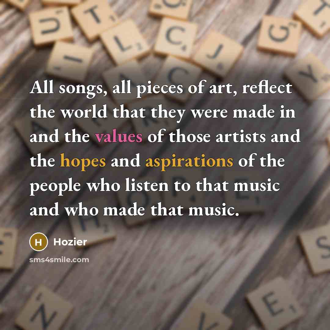 “All songs, all pieces of art, reflect the world that…” quote by Hozier