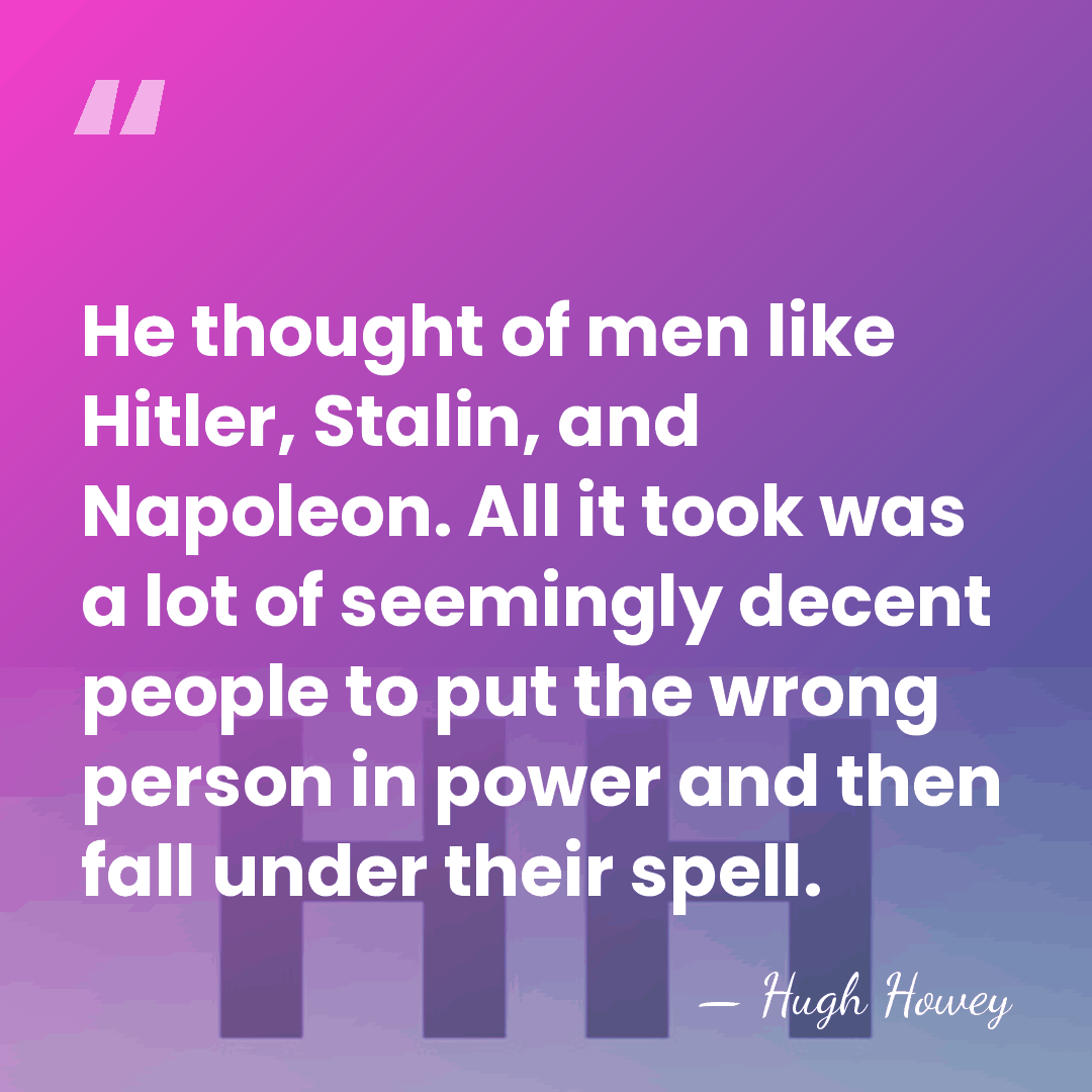 He thought of men like Hitler, Stalin, and Napoleon. All it took&hellip; - Hugh Howey