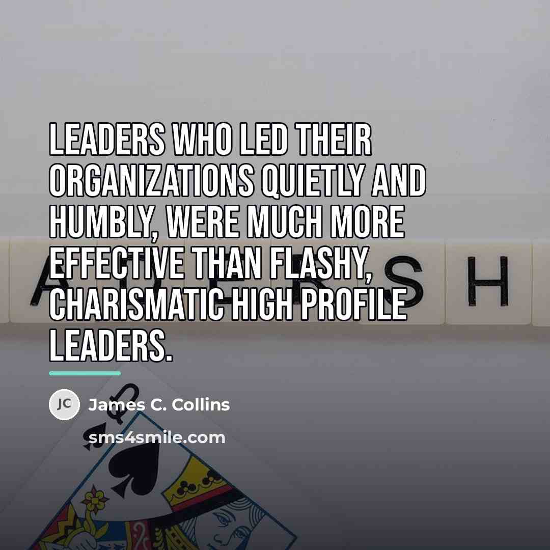 “Leaders who led their organizations quietly and humbly, were much…” quote by James C. Collins