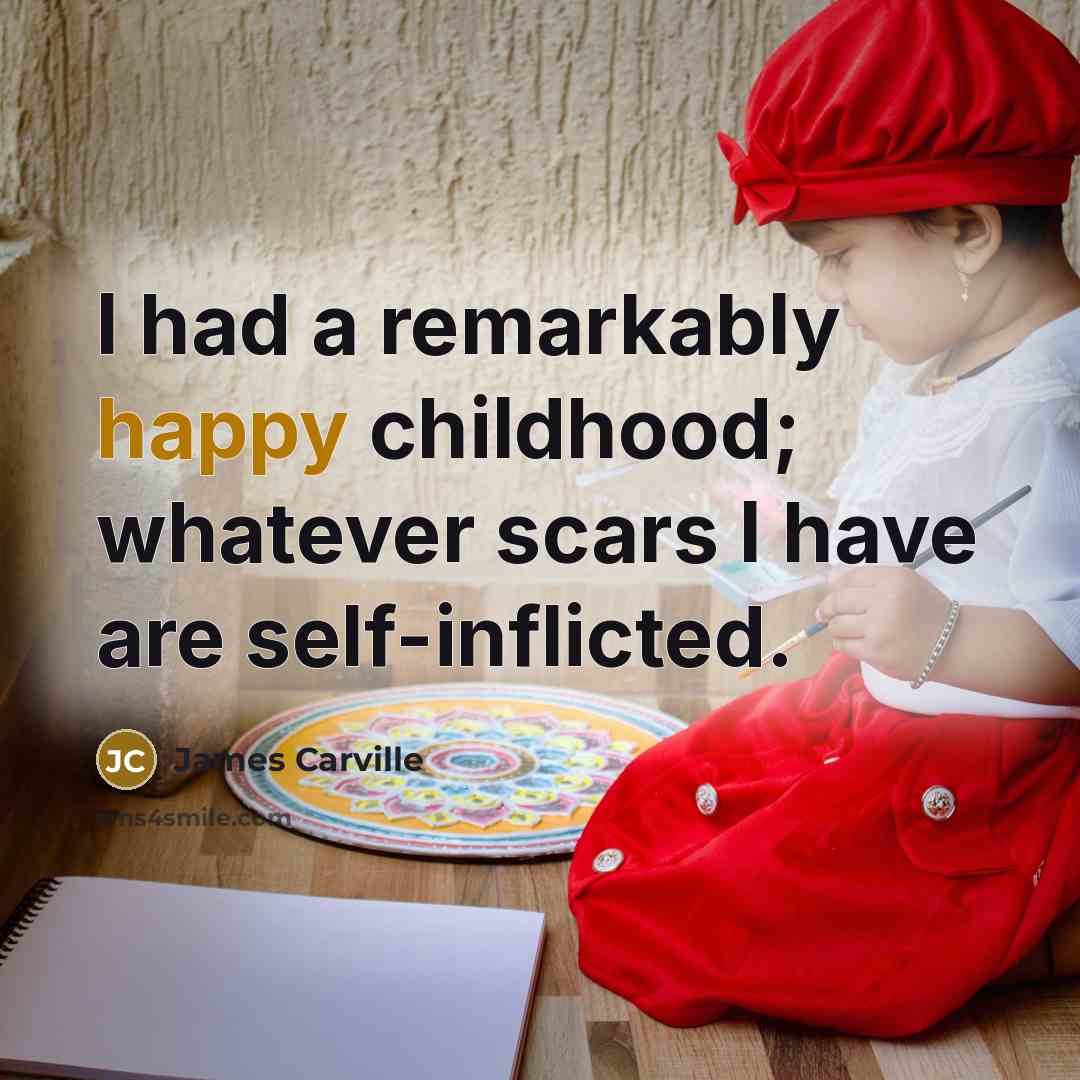 “I had a remarkably happy childhood; whatever scars I have…” quote by James Carville
